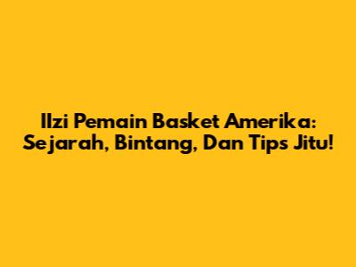 **IIzi**Pemain Basket Amerika: Sejarah, Bintang, Dan Tips Jitu!