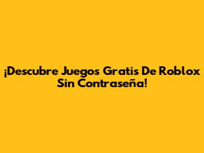 ¡Descubre Juegos Gratis De Roblox Sin Contraseña!