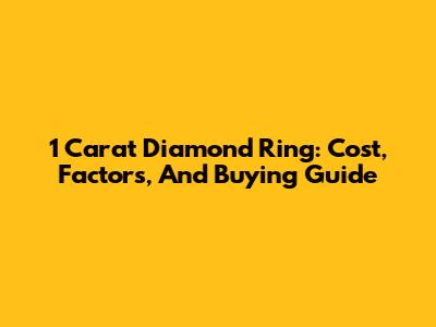 1 Carat Diamond Ring: Cost, Factors, And Buying Guide