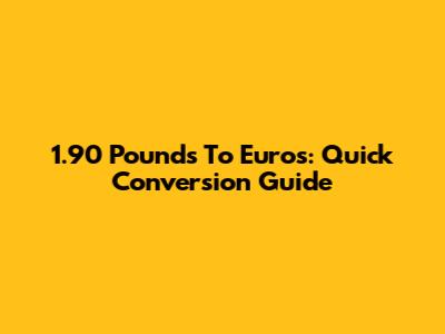 1.90 Pounds To Euros: Quick Conversion Guide