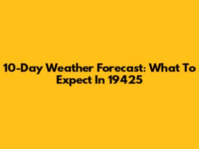10-Day Weather Forecast: What To Expect In 19425
