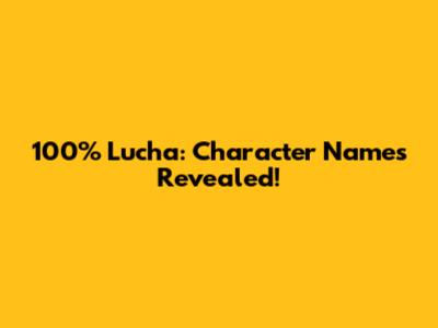 100% Lucha: Character Names Revealed!