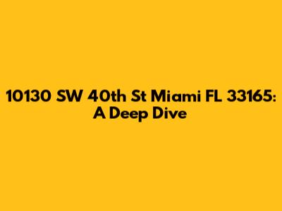 10130 SW 40th St Miami FL 33165: A Deep Dive
