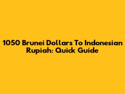 1050 Brunei Dollars To Indonesian Rupiah: Quick Guide
