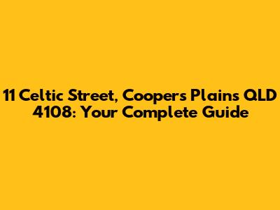 11 Celtic Street, Coopers Plains QLD 4108: Your Complete Guide