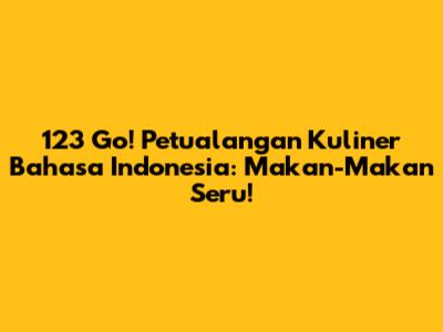 123 Go! Petualangan Kuliner Bahasa Indonesia: Makan-Makan Seru!