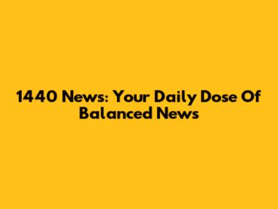 1440 News: Your Daily Dose Of Balanced News