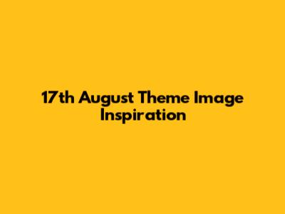 17th August Theme Image Inspiration