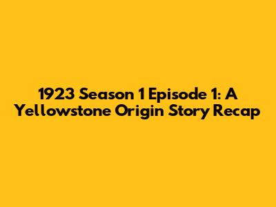 1923 Season 1 Episode 1: A Yellowstone Origin Story Recap