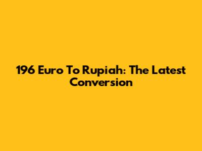196 Euro To Rupiah: The Latest Conversion