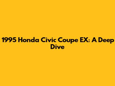 1995 Honda Civic Coupe EX: A Deep Dive
