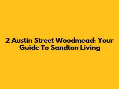 2 Austin Street Woodmead: Your Guide To Sandton Living
