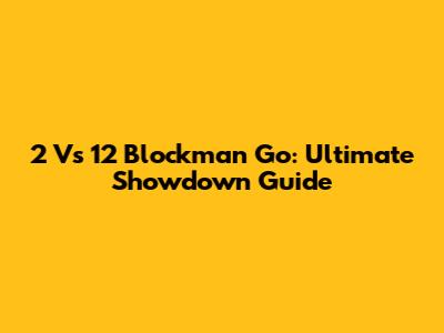 2 Vs 12 Blockman Go: Ultimate Showdown Guide