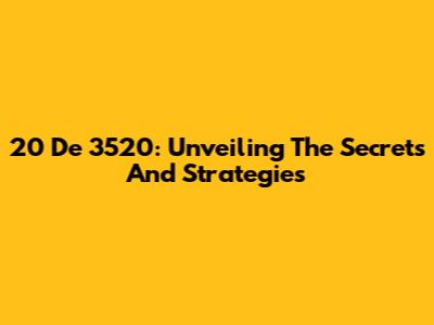 20 De 3520: Unveiling The Secrets And Strategies