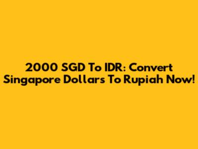 2000 SGD To IDR: Convert Singapore Dollars To Rupiah Now!