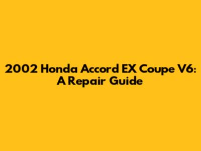 2002 Honda Accord EX Coupe V6: A Repair Guide