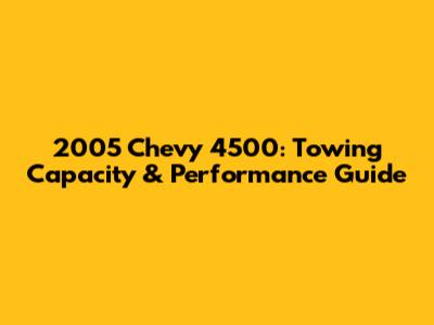 2005 Chevy 4500: Towing Capacity & Performance Guide