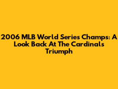 2006 MLB World Series Champs: A Look Back At The Cardinals' Triumph