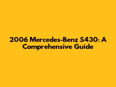 2006 Mercedes-Benz S430: A Comprehensive Guide