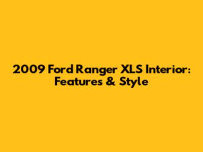 2009 Ford Ranger XLS Interior: Features & Style