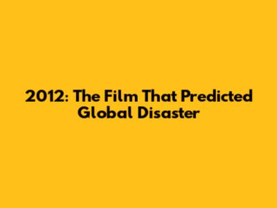 2012: The Film That Predicted Global Disaster