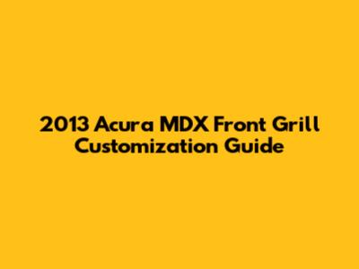 2013 Acura MDX Front Grill Customization Guide