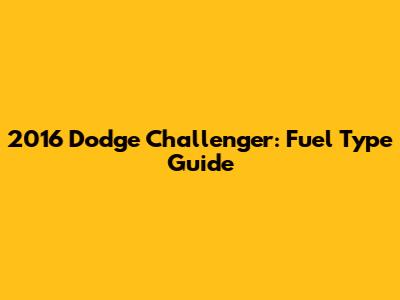2016 Dodge Challenger: Fuel Type Guide