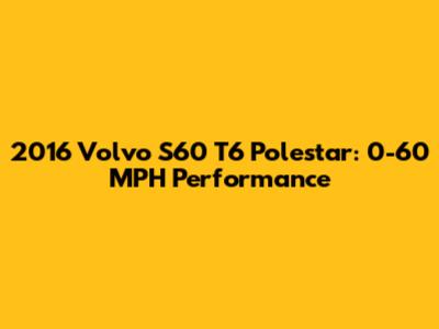 2016 Volvo S60 T6 Polestar: 0-60 MPH Performance