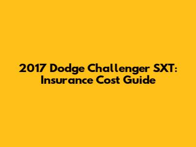 2017 Dodge Challenger SXT: Insurance Cost Guide