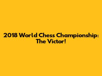 2018 World Chess Championship: The Victor!