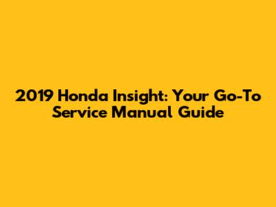 2019 Honda Insight: Your Go-To Service Manual Guide