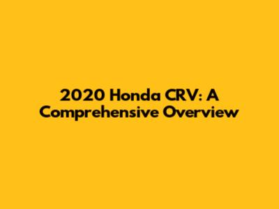 2020 Honda CRV: A Comprehensive Overview