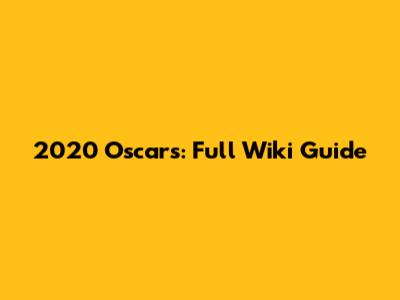 2020 Oscars: Full Wiki Guide