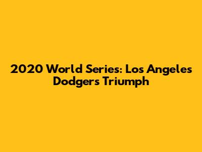 2020 World Series: Los Angeles Dodgers' Triumph
