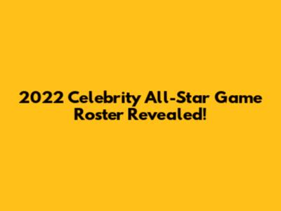 2022 Celebrity All-Star Game Roster Revealed!
