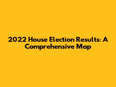 2022 House Election Results: A Comprehensive Map