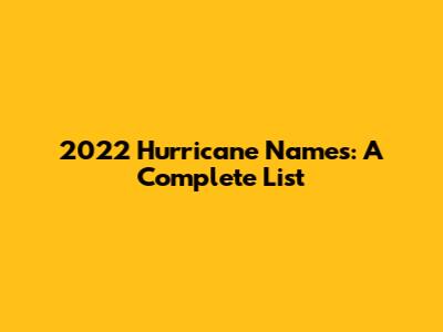 2022 Hurricane Names: A Complete List