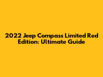 2022 Jeep Compass Limited Red Edition: Ultimate Guide