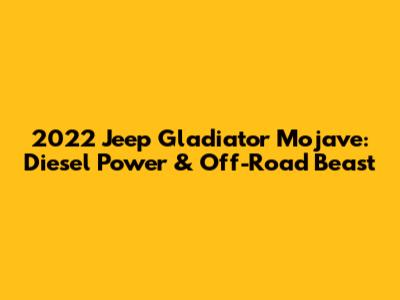 2022 Jeep Gladiator Mojave: Diesel Power & Off-Road Beast