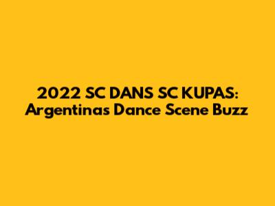 2022 SC DANS SC KUPAS: Argentina's Dance Scene Buzz