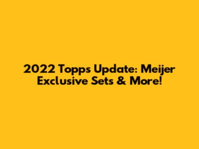 2022 Topps Update: Meijer Exclusive Sets & More!