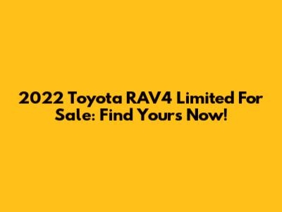 2022 Toyota RAV4 Limited For Sale: Find Yours Now!