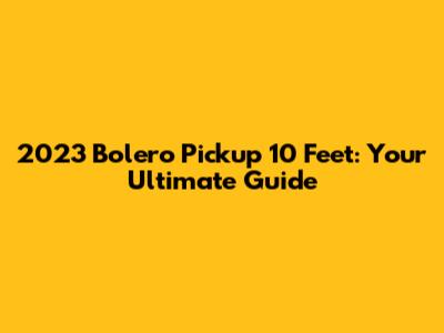 2023 Bolero Pickup 10 Feet: Your Ultimate Guide