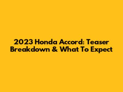 2023 Honda Accord: Teaser Breakdown & What To Expect