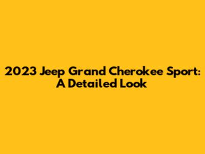 2023 Jeep Grand Cherokee Sport: A Detailed Look