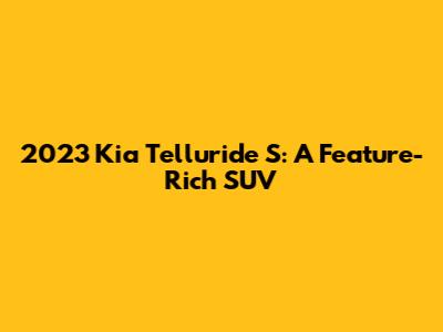 2023 Kia Telluride S: A Feature-Rich SUV
