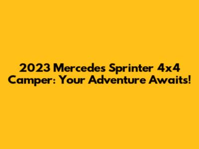 2023 Mercedes Sprinter 4x4 Camper: Your Adventure Awaits!