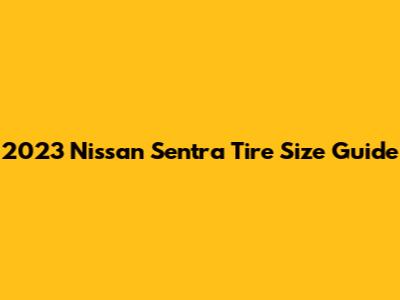 2023 Nissan Sentra Tire Size Guide