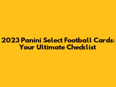 2023 Panini Select Football Cards: Your Ultimate Checklist