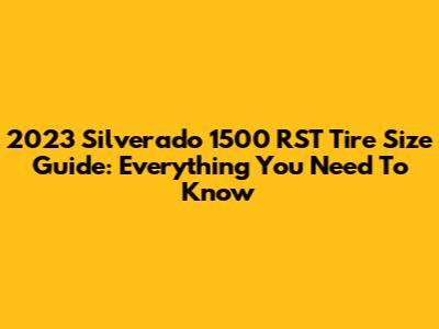 2023 Silverado 1500 RST Tire Size Guide: Everything You Need To Know